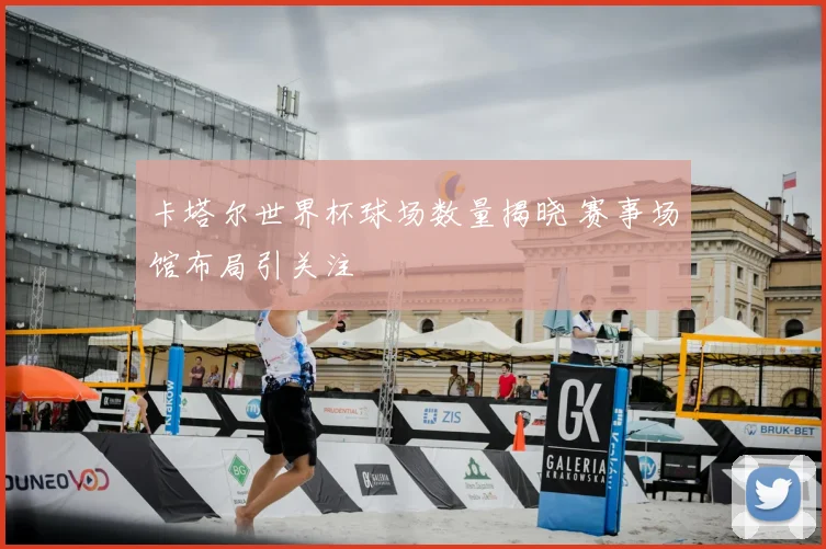 卡塔尔世界杯球场数量揭晓 赛事场馆布局引关注