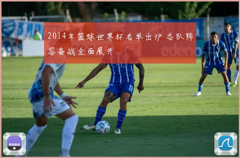 2014年篮球世界杯名单出炉 各队阵容备战全面展开